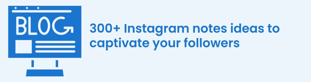 https://birdeye.com/blog/instagram-notes-ideas/ 
Check out our 300+ Instagram notes ideas to captivate your followers. 